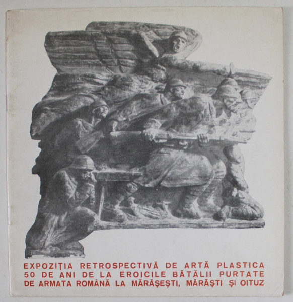 EXPOZITIA RETROSPECTIVA DE ARTA PLASTICA '' 50 DE ANI DE LA EROICILE BATALII ...MARASESTI , MRASTI SI OITUZ , 1967