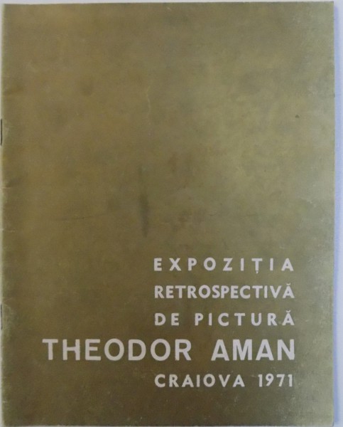 EXPOZITIA RETROSPECTIVA DE PICTURA THEODOR AMAN , CRAIOVA , MARTIE - APRILIE  1971
