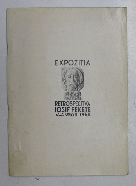 EXPOZITIA RETROSPECTIVA DE SCULPTURA IOSIF FEKETE , 1965 * MICI DEFECTE COPERTA