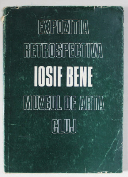 EXPOZITIA RETROSPECTIVA IOSIF BENE , MUZEUL DE ARTA CLUJ , CATALOG , 1969