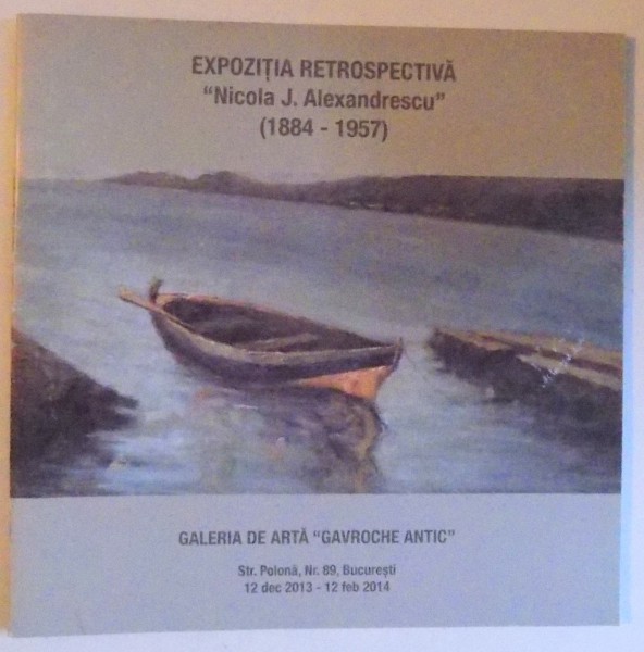 EXPOZITIA RETROSPECTIVA " NICOLA J. ALEXANDRESCU " ( 1884- 1957 ), 12 DEC. 2013 - 12 FEB. 2014