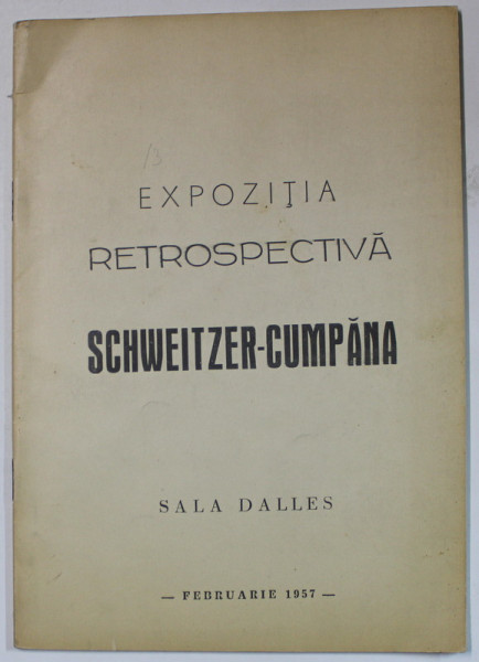 EXPOZITIA RETROSPECTIVA SCHWEITZER - CUMPANA , CATALOG , SALA DALLES , FEBRUARIE , 1957