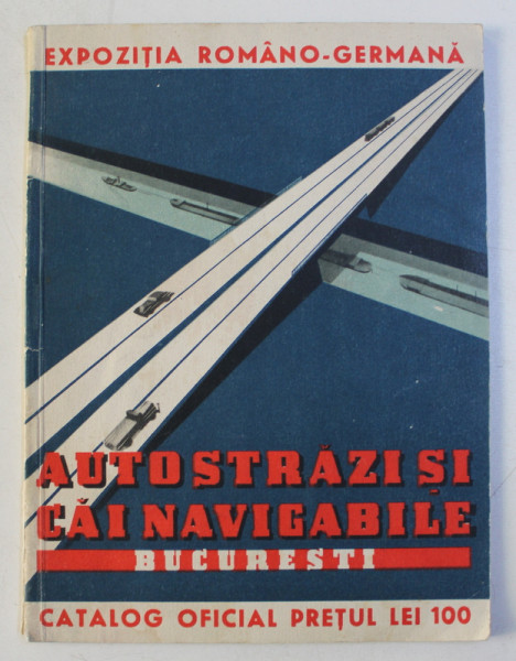 EXPOZITIA ROMANO - GERMANA  - AUTOSTRAZI SI CAI NAVIGABILE , BUCURESTI , CATALOG OFICIAL , EDITIE IN ROMANA - GERMANA , 15 APRILIE  - 15 MAI , 1943