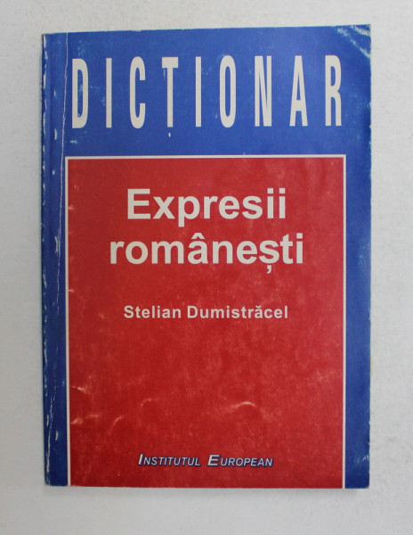 EXPRESII ROMANESTI , BIOGRAFII - MOTIVATII de STELIAN DUMISTRACEL , 1997 *DEDICATIE