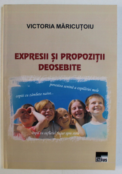 EXPRESII SI PROPOZITII DEOSEBITE , AUXILIAR PENTRU LECTIILE DE CREATIE LITERARA de VICTORIA MARICUTOIU , 2011