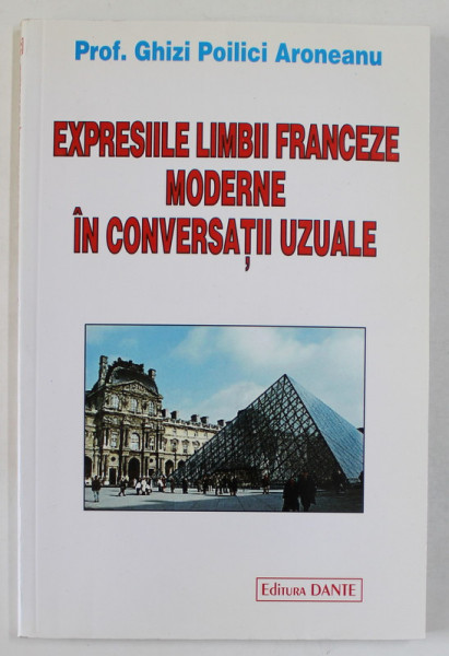 EXPRESIILE LIMBII FRANCEZE MODERNE IN CONVERSATII UZUALE de GHIZI POILICI ARONEANU , 2001