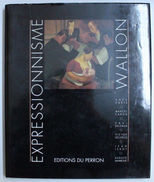 EXPRESSIONNISME WALLON par ANTO CARTE , MARCEL CARON , PAUL DELVAUX , VICTOR LECLERCQ , JEAN LEROY , 1993