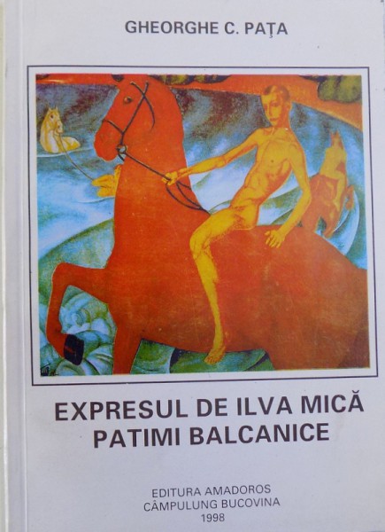 EXPRESUL DE ILVA MICA / PATIMI BALCANICE ( PROZA SCURTA SI ESEURI ) de GHEORGHE C. PATA , 1998 , DEDICATIE*