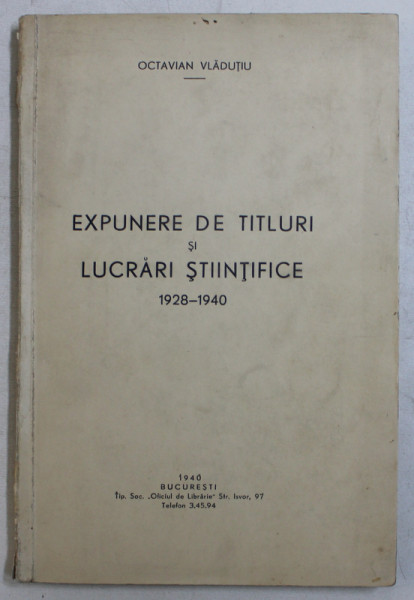 EXPUNERE DE TITLURI SI LUCRARI STIINTIFICE 1928 - 1940 de OCTAVIAN VLADUTIU , 1940 , PREZINTA SUBLINIERI CU CREIONUL COLORAT *