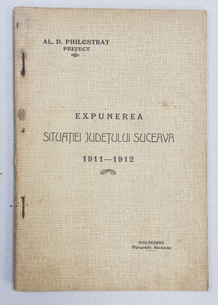 EXPUNEREA SITUATIEI JUDETULUI SUCEAVA 1911 - 1912  de AL.D. PHILOSTRAT , PREFECT , APARUTA 1911