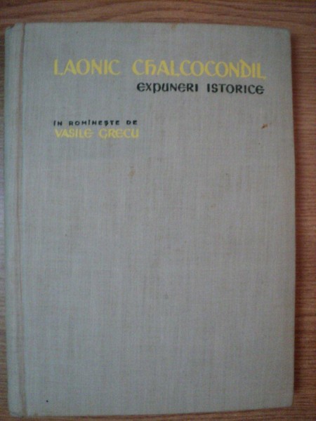 EXPUNERI ISTORICE de LAONIC CHALCOCONDIL , IN ROMANESTE de VASILE GRECU , 1958