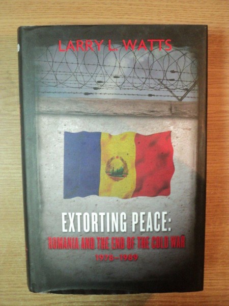 EXTORTING PEACE , ROMANIA , THE CLASH WITHIN THE WARSAW PACT AND THE END OF THE GOLD WAR , VOL. II de LARRY L. WATTS