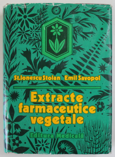 EXTRACTE FARMACEUTICE VEGETALE de ST. IONESCU STOIAN , EMIL SAVOPOL , 1977
