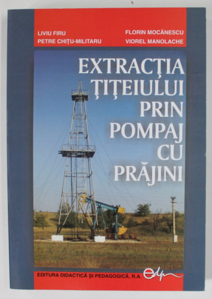 EXTRACTIA TITEIULUI PRIN POMPAJ CU PRAJINI de LIVIU FIRU ...VIOREL  MIHALACHE , 2004