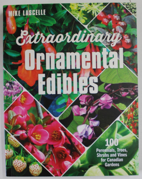 EXTRAORDINARY ORNAMENTAL EDIBLES by MIKE LASCELLE , 100 PERENNIALS , TREES , SHRUBS AND VINES FOR CANADIAN  GARDENS , 2018
