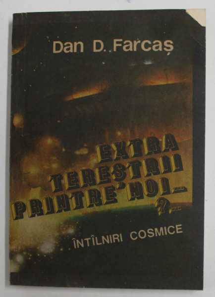 EXTRATERESTII PRINTRE NOI ? ...INTALNIRI COSMICE de DAN D. FARCAS , 1991