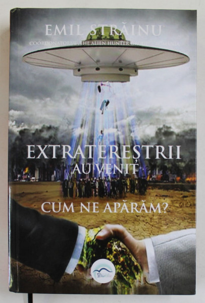 EXTRATERESTRII AU VENIT , CUM NE APARAM ? de EMIL STRAINU , 2022