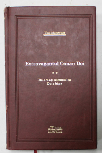 EXTRAVAGANTUL CONAN DOI , VOLUMUL II : DE -A V- ATI ASCUNSELEA , DE - A BAZA de VLAD MUSATESCU  , 2009