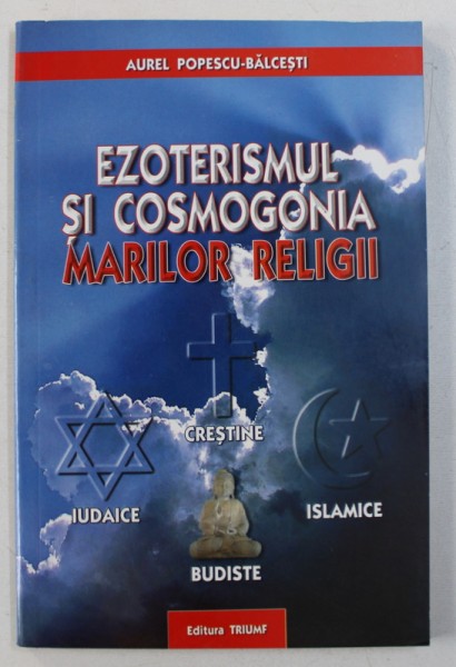 EZOTERISMUL SI COSMOGONIA MARILOR RELIGII de AUREL POPESCU - BALCESTI , 2005