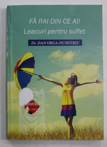 FA RAI DIN CE AI ! LEACURI PENTRU SUFLET de Dr. DAN ORGA - DUMITRU , 2019
