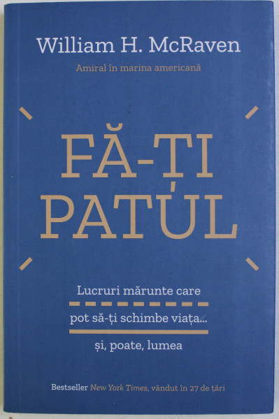 FA - TI PATUL - LUCRURI MARUNTE CARE POT SA - TI SCHIMBE VIATA ...SI , POATE , LUMEA de WILLIAM H . McRAVEN , 2018 *PREZINTA HALOURI DE APA