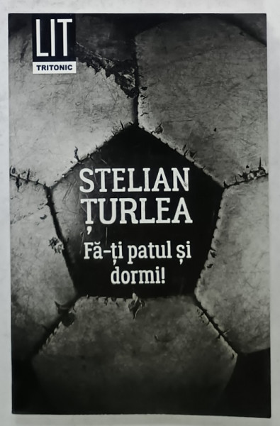 FA- TI PATUL SI DORMI ! , roman  de STELIAN TURLEA , 2018