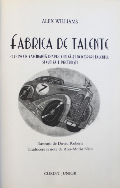FABRICA DE TALENTE - O POVESTE FASCINANTA DESPRE CUM SA - TI DESCOPERI TALENTUL SI CUM SA - L PRETUIESTI de ALEX WILLIAMS , ilustratii de DAVID ROBERTS