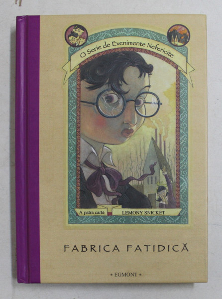 FABRICA FATIDICA  - SERIA ' O SERIE DE EVENIMENTE NEFERICITE  ' , A PATRA CARTE de LEMONY SNICKET , ilustratii de BRETT HELQUIST , 2003