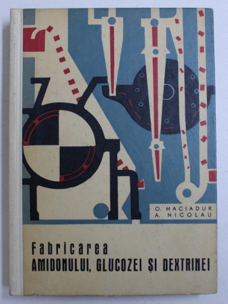 FABRICAREA AMIDONULUI , GLUCOZEI SI DEXTRINEI de O . HACIADUR si A. NICOLAU , 1966