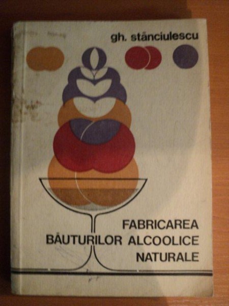 FABRICAREA BAUTURILOR ALCOOLICE NATURALE de GH. STANCIULESCU , Bucuresti 1973
