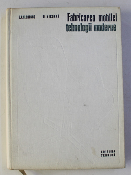 FABRICAREA MOBILEI - TEHNOLOGII MODERNE de ION P. FLORESCU si DUMITRU NICOARA , 1973