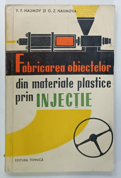 FABRICAREA  OBIECTELOR DIN MATERIALE PLASTICE PRIN INJECTIE de V.F. NAUMOV si G.Z. NAUMOVA , 1961
