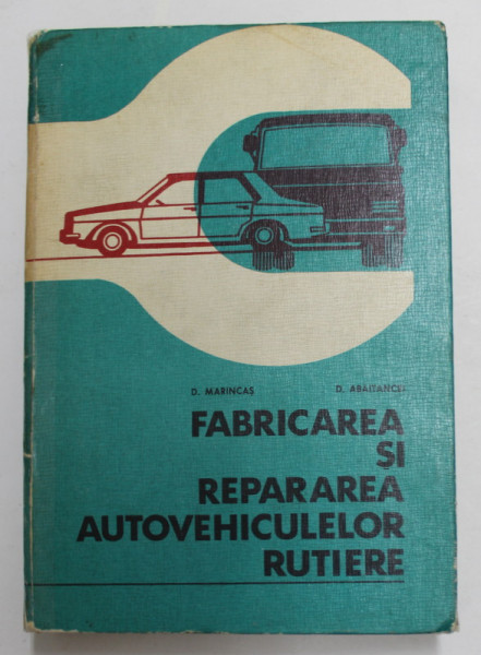 FABRICAREA SI REPARAREA AUTOVEHICULELOR RUTIERE de D. MARINCAS , D. ABAITANCEI , 1982