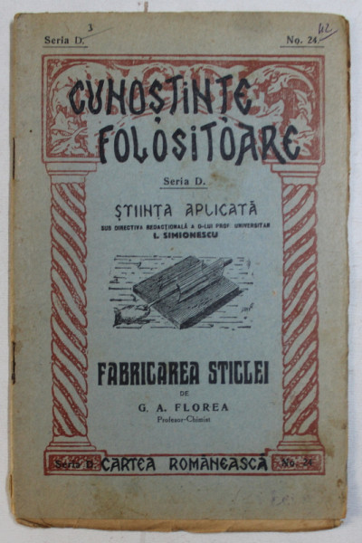 FABRICAREA STICLEI de G.A. FLOREA , COLECTIA ' CUNOSTINTE FOLOSITOARE ' NO. 24 , 1929
