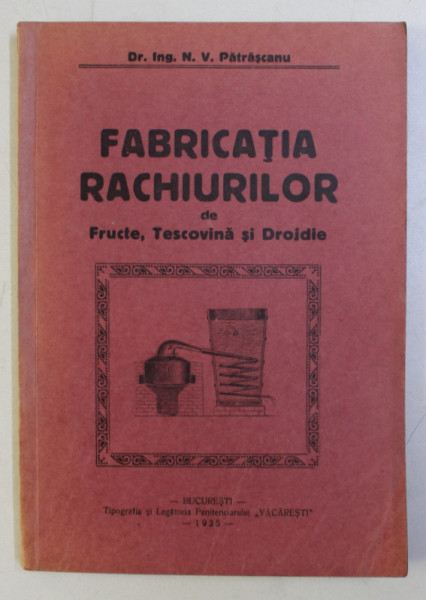 FABRICATIA RACHIURILOR DE FRUCTE , TESCOVINA SI DROJDIE de N . V . PATRASCANU , 1935