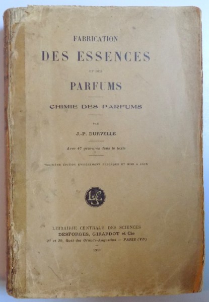 FABRICATION DES ESSENCES ET DES PARFUMS - CHIMIE DES PARFUMS ( FABRICAREA ESENTELOR SI A PARFUMURILOR - CHIMIA PARFUMURILOR ) par J. -P. DURVELLE , 1930