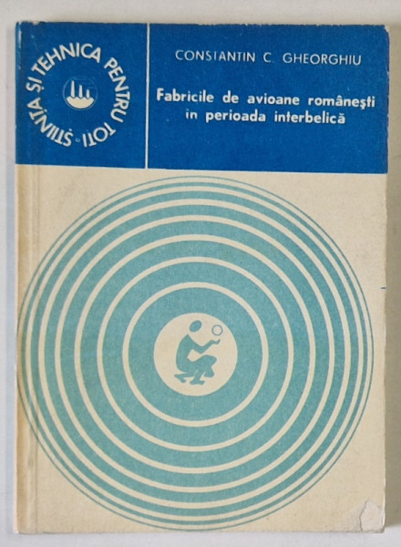 FABRICILE DE AVIOANE ROMANESTI IN PERIOADA INTERBELICA de CONSTANTIN C. GHEORGHIU , 1981