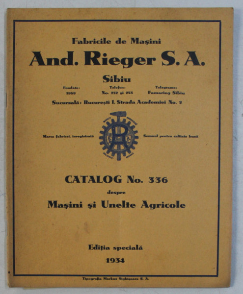 FABRICILE DE MASINI AND . RIEGER S.A.  - SIBIU , CATALOG NO. 336 DESPRE MASINI SI UNELTE AGRICOLE , EDITIE SPECIALA , 1934
