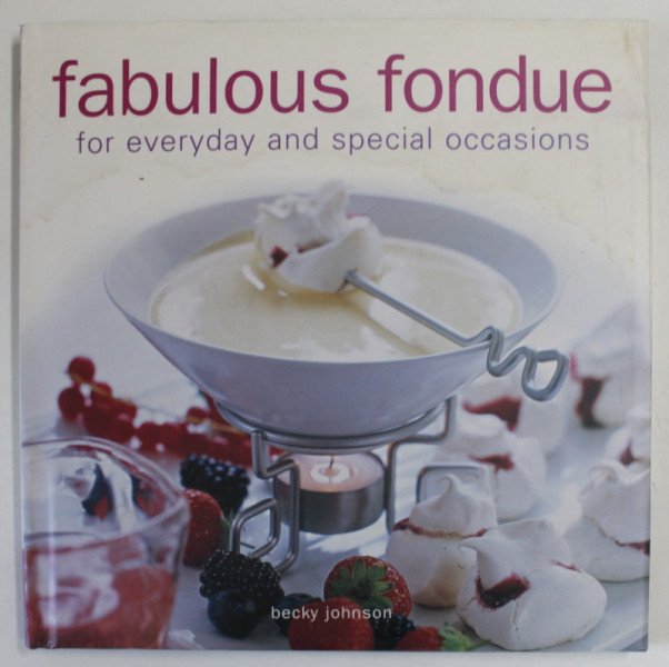 FABULOUS FONDUE FOR EVERYDAY AND SPECIAL OCCASIONS by BECKY JOHNSON , 2012
