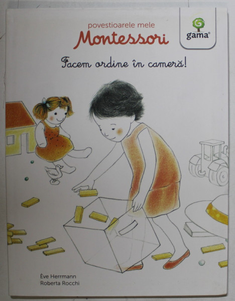 FACEM ORDINE IN CAMERA ! de EVE HERRMANN , ilustratii de ROBERTA ROCCHI , SERIA  ' POVESTIOARELE  MELE MONTESORI ', 2016