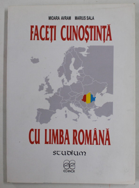 FACETI CUNOSTINTA CU LIMBA ROMANA de MIOARA AVRAM si MARIUS SALA , 2007