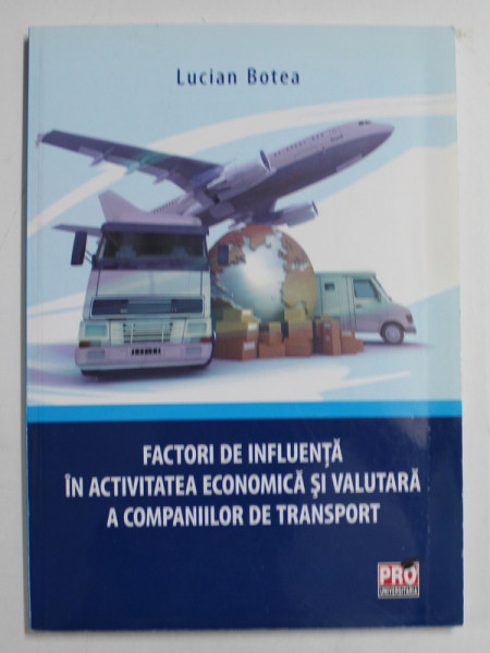 FACTORI DE INFLUENTA IN ACTIVITATEA ECONOMICA SI VALUTARA A COMPANIILOR DE TRANSPORT de LUCIAN BOTEA , 2013