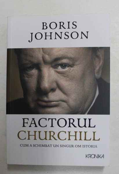 FACTORUL CHURCHILL - CUM A SCHIMBAT UN SINGUR OM ISTORIA de BORIS JOHNSON , 2017