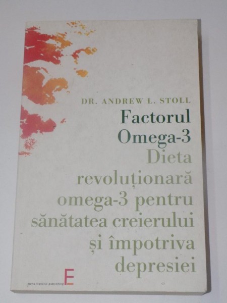 FACTORUL OMEGA 3 , DIETA REVOLUTIONARA OMEGA 3 PENTRU SANATATEA CREIERULUI SI IMPOTRIVA DEPRESIEI de ANDREW L. STOLL  , 2005