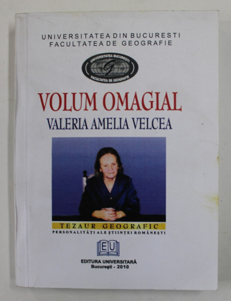 FACULTATEA DE GEOGRAFIE - VOLUM OMAGIAL VALERIA AMELIA VELCEA , 2010 , DEDICATIE *