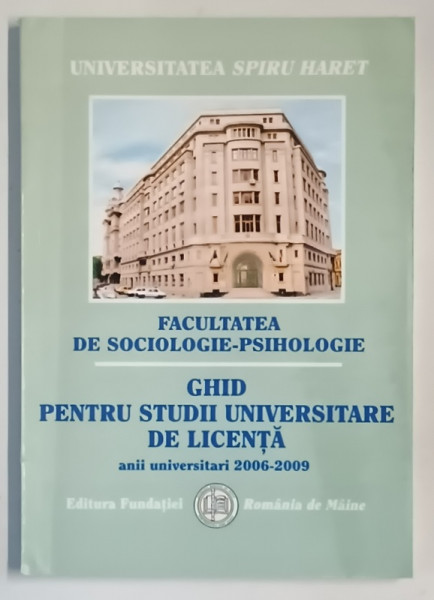 FACULTATEA DE SOCIOLOGIE - PSIHOLOGIE , GHID PENTRU STUDII UNIVERSITARE DE LICENTA , ANII UNIVERSITARI 2006 - 2009 , 2006