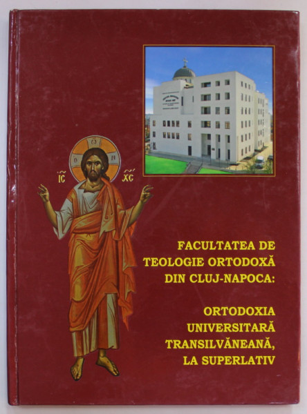 FACULTATEA DE TEOLOGIE ORTODOXA DIN CLUJ - NAPOCA : ORTODOXIA UNIVERSITARA TRANSILVANEANA , LA SUPERLATIV , 2013