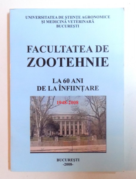 FACULTATEA DE ZOOTEHNIE - LA 60 DE ANI DE LA INFIINTARE( 1948 - 2008) de CORNEL SARBU , 2008