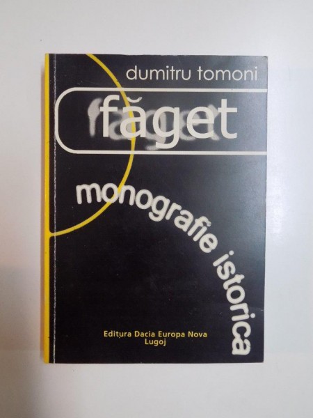FAGET , MONOGRAFIE ISTORICA de DUMITRU TOMONI , 1999 ,