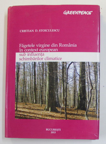 FAGETELE VIRGINE DIN ROMANIA IN CONTEXT EUROPEAN SUB INFLUENTA SCHIMBARILOR CLIMATICE de CRISTIAN D. STOICULESCU , 2013 , DEDICATIE *